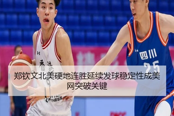郑钦文北美硬地连胜延续发球稳定性成美网突破关键