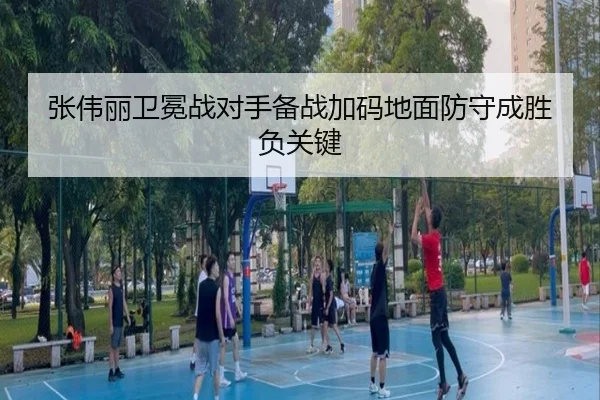 张伟丽卫冕战对手备战加码地面防守成胜负关键